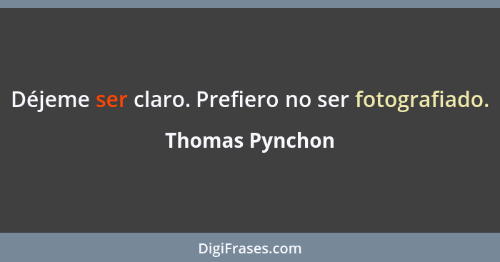 Déjeme ser claro. Prefiero no ser fotografiado.... - Thomas Pynchon