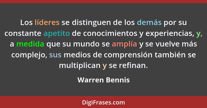 Los líderes se distinguen de los demás por su constante apetito de conocimientos y experiencias, y, a medida que su mundo se amplía y... - Warren Bennis