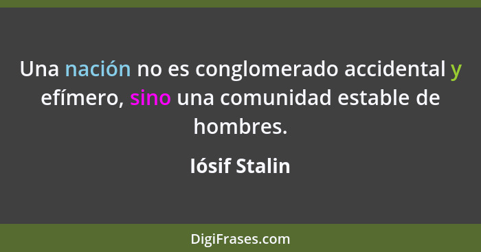Una nación no es conglomerado accidental y efímero, sino una comunidad estable de hombres.... - Iósif Stalin