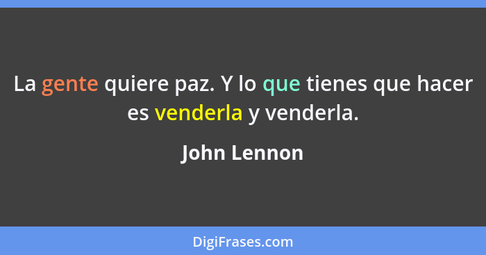 La gente quiere paz. Y lo que tienes que hacer es venderla y venderla.... - John Lennon