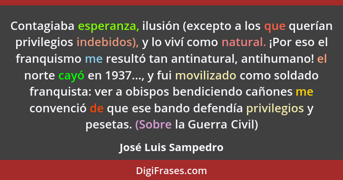 Contagiaba esperanza, ilusión (excepto a los que querían privilegios indebidos), y lo viví como natural. ¡Por eso el franquismo m... - José Luis Sampedro