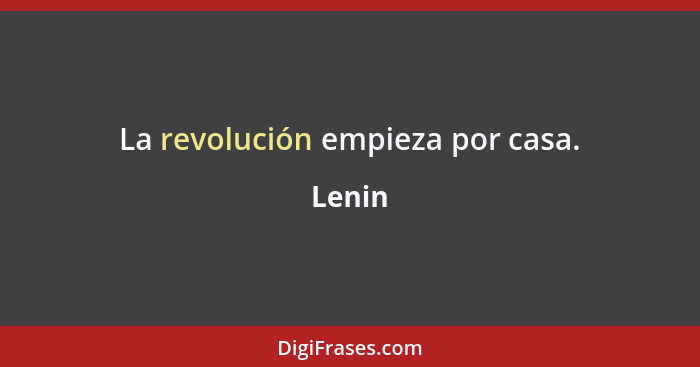 La revolución empieza por casa.... - Lenin