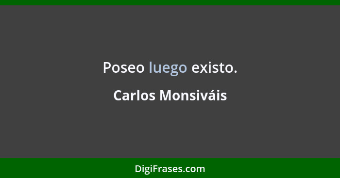 Poseo luego existo.... - Carlos Monsiváis