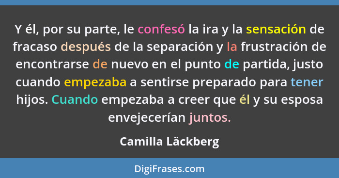 Y él, por su parte, le confesó la ira y la sensación de fracaso después de la separación y la frustración de encontrarse de nuevo e... - Camilla Läckberg