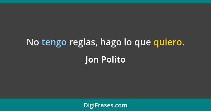 No tengo reglas, hago lo que quiero.... - Jon Polito