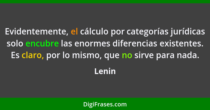 Evidentemente, el cálculo por categorías jurídicas solo encubre las enormes diferencias existentes. Es claro, por lo mismo, que no sirve para... - Lenin