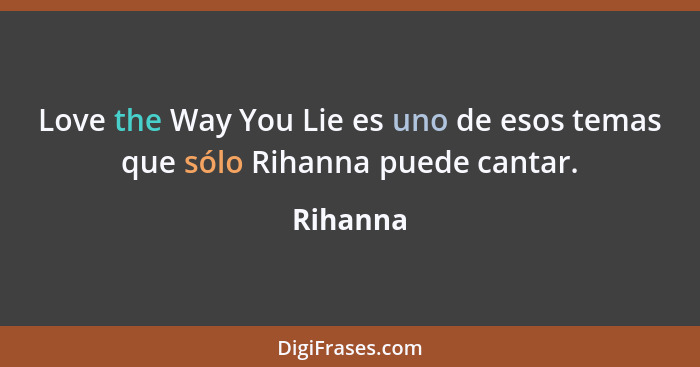 Love the Way You Lie es uno de esos temas que sólo Rihanna puede cantar.... - Rihanna