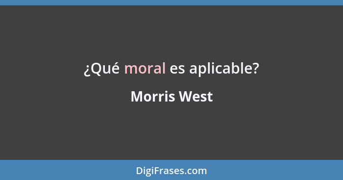 ¿Qué moral es aplicable?... - Morris West