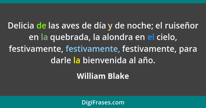 Delicia de las aves de día y de noche; el ruiseñor en la quebrada, la alondra en el cielo, festivamente, festivamente, festivamente, p... - William Blake