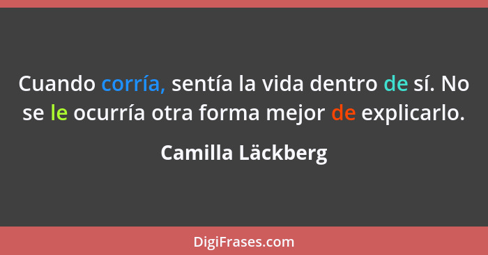 Cuando corría, sentía la vida dentro de sí. No se le ocurría otra forma mejor de explicarlo.... - Camilla Läckberg