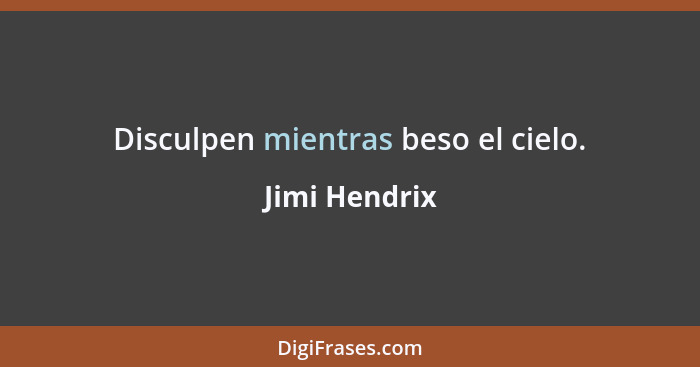 Disculpen mientras beso el cielo.... - Jimi Hendrix