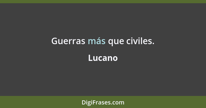 Guerras más que civiles.... - Lucano