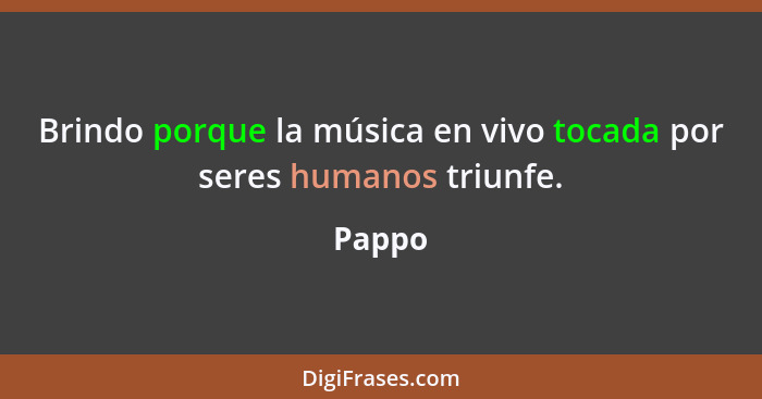 Brindo porque la música en vivo tocada por seres humanos triunfe.... - Pappo