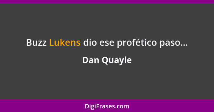 Buzz Lukens dio ese profético paso...... - Dan Quayle