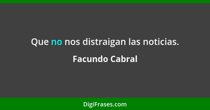 Que no nos distraigan las noticias.... - Facundo Cabral