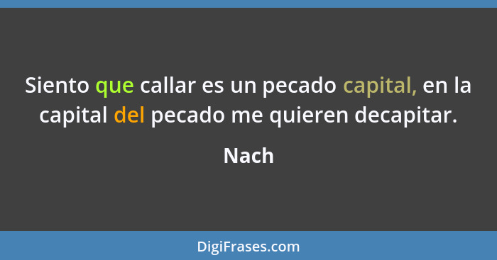 Siento que callar es un pecado capital, en la capital del pecado me quieren decapitar.... - Nach