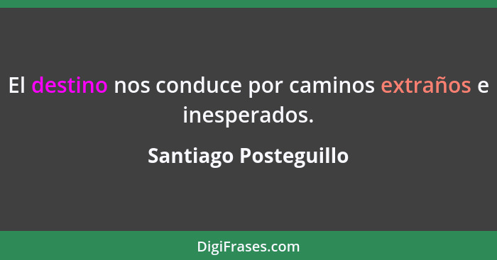 El destino nos conduce por caminos extraños e inesperados.... - Santiago Posteguillo