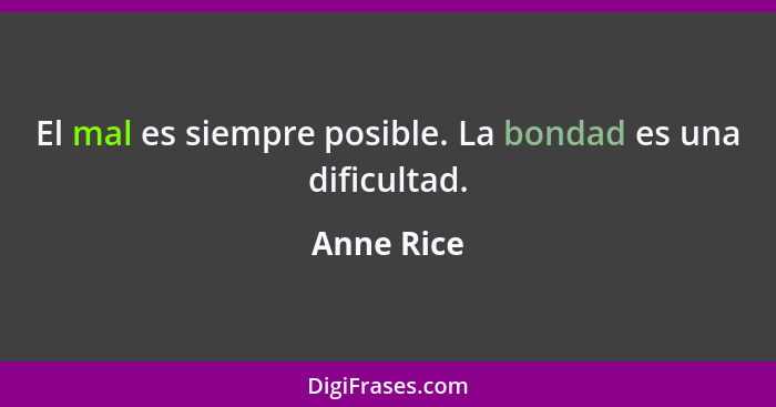 El mal es siempre posible. La bondad es una dificultad.... - Anne Rice