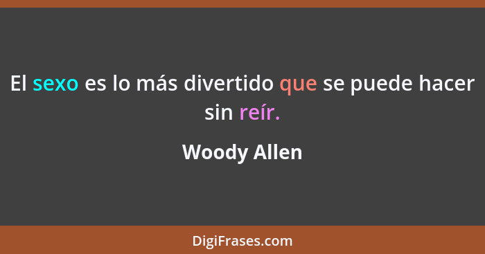 El sexo es lo más divertido que se puede hacer sin reír.... - Woody Allen