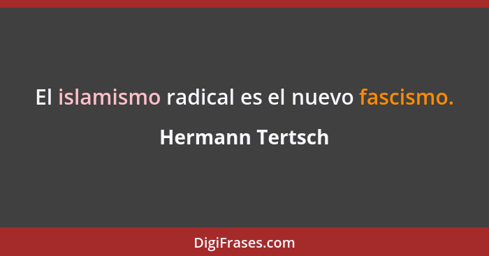 El islamismo radical es el nuevo fascismo.... - Hermann Tertsch