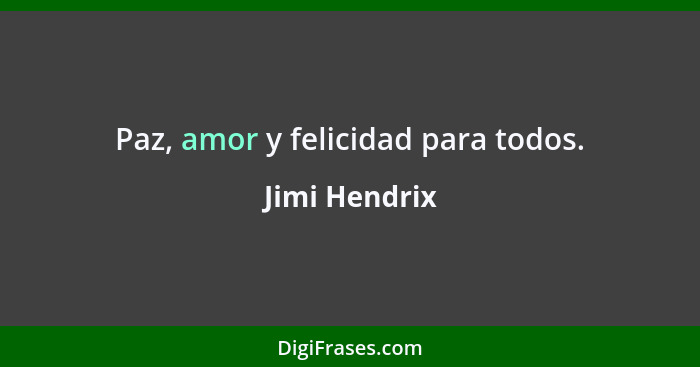 Paz, amor y felicidad para todos.... - Jimi Hendrix