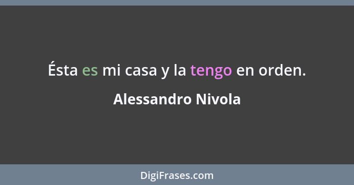 Ésta es mi casa y la tengo en orden.... - Alessandro Nivola