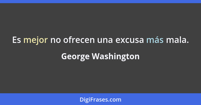 Es mejor no ofrecen una excusa más mala.... - George Washington