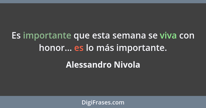 Es importante que esta semana se viva con honor... es lo más importante.... - Alessandro Nivola