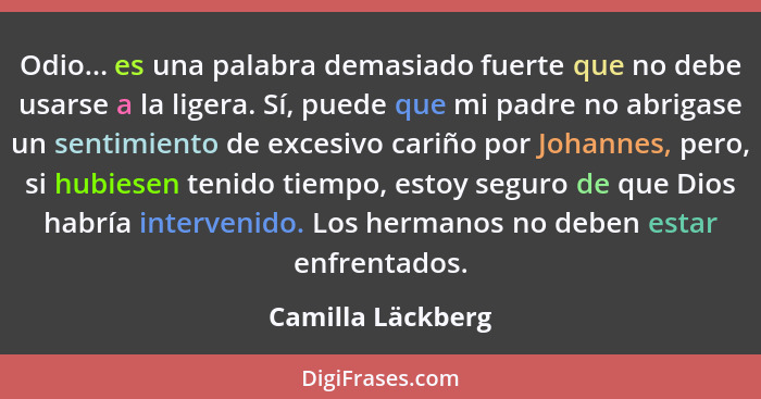 Odio... es una palabra demasiado fuerte que no debe usarse a la ligera. Sí, puede que mi padre no abrigase un sentimiento de excesi... - Camilla Läckberg