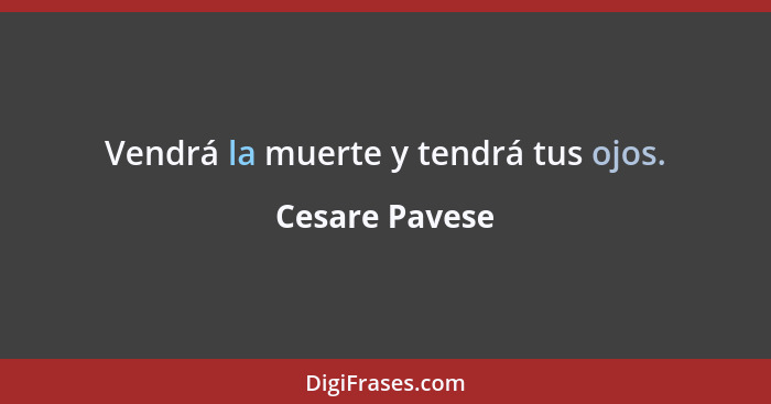 Vendrá la muerte y tendrá tus ojos.... - Cesare Pavese