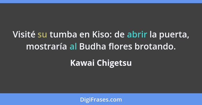 Visité su tumba en Kiso: de abrir la puerta, mostraría al Budha flores brotando.... - Kawai Chigetsu