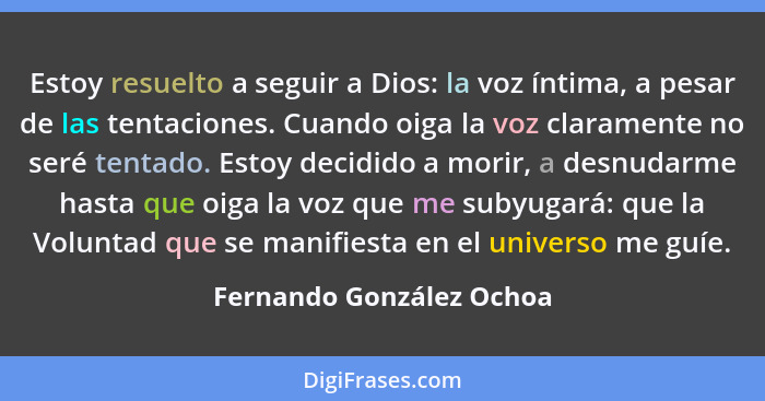 Estoy resuelto a seguir a Dios: la voz íntima, a pesar de las tentaciones. Cuando oiga la voz claramente no seré tentado. Es... - Fernando González Ochoa