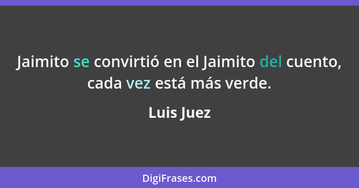 Jaimito se convirtió en el Jaimito del cuento, cada vez está más verde.... - Luis Juez