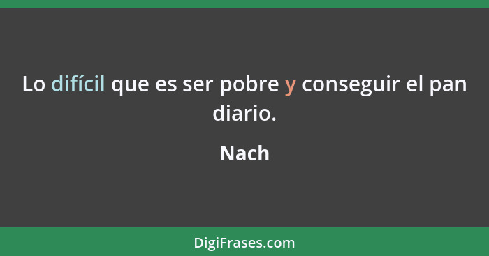 Lo difícil que es ser pobre y conseguir el pan diario.... - Nach