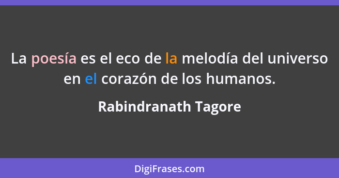 La poesía es el eco de la melodía del universo en el corazón de los humanos.... - Rabindranath Tagore