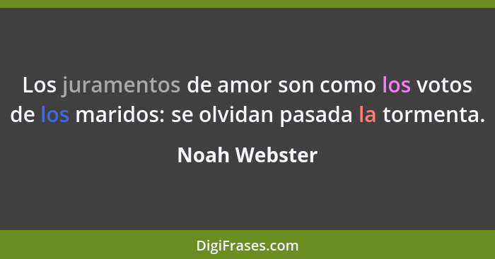 Los juramentos de amor son como los votos de los maridos: se olvidan pasada la tormenta.... - Noah Webster