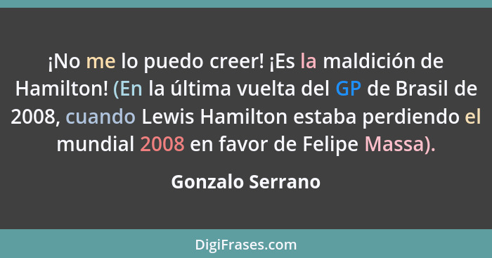 ¡No me lo puedo creer! ¡Es la maldición de Hamilton! (En la última vuelta del GP de Brasil de 2008, cuando Lewis Hamilton estaba per... - Gonzalo Serrano