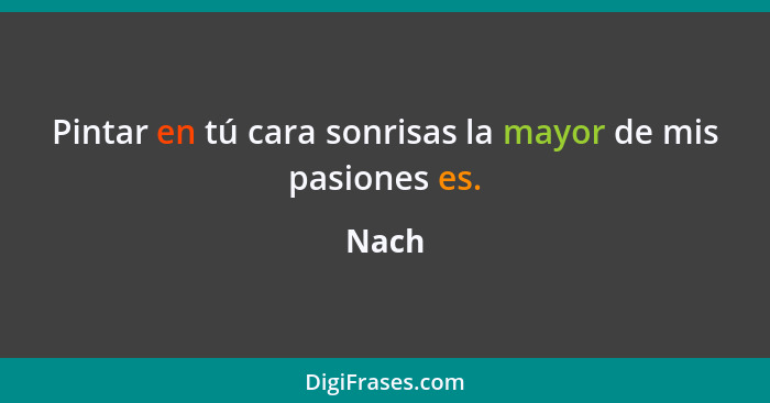 Pintar en tú cara sonrisas la mayor de mis pasiones es.... - Nach