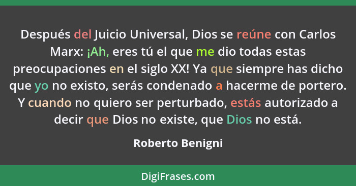 Después del Juicio Universal, Dios se reúne con Carlos Marx: ¡Ah, eres tú el que me dio todas estas preocupaciones en el siglo XX! Y... - Roberto Benigni
