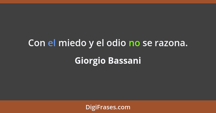 Con el miedo y el odio no se razona.... - Giorgio Bassani