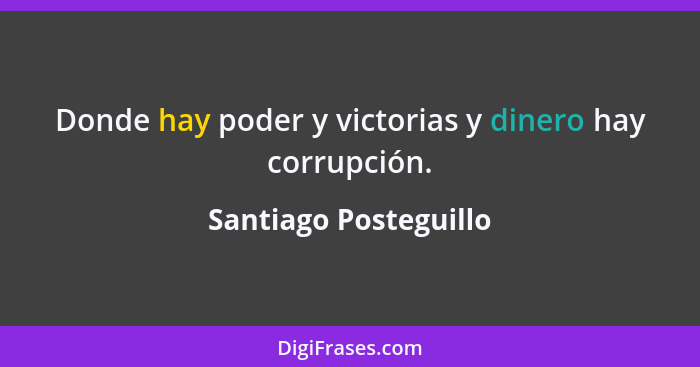 Donde hay poder y victorias y dinero hay corrupción.... - Santiago Posteguillo