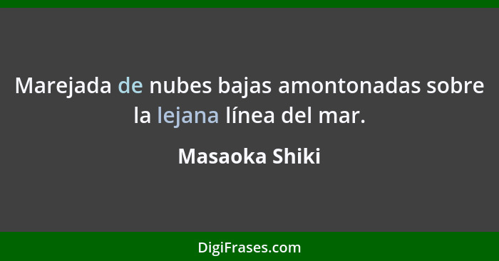 Marejada de nubes bajas amontonadas sobre la lejana línea del mar.... - Masaoka Shiki