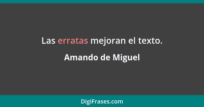 Las erratas mejoran el texto.... - Amando de Miguel