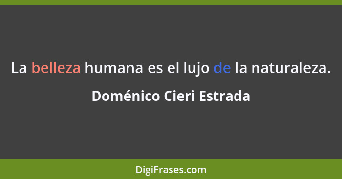 La belleza humana es el lujo de la naturaleza.... - Doménico Cieri Estrada