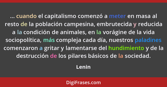 ... cuando el capitalismo comenzó a meter en masa al resto de la población campesina, embrutecida y reducida a la condición de animales, en la... - Lenin