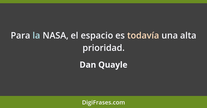 Para la NASA, el espacio es todavía una alta prioridad.... - Dan Quayle