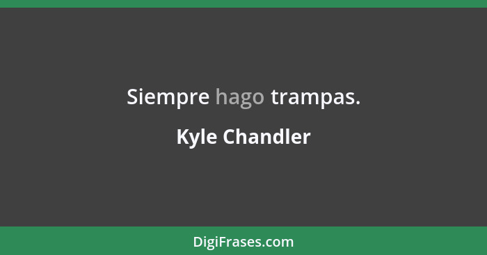 Siempre hago trampas.... - Kyle Chandler