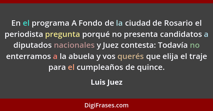 En el programa A Fondo de la ciudad de Rosario el periodista pregunta porqué no presenta candidatos a diputados nacionales y Juez contesta... - Luis Juez