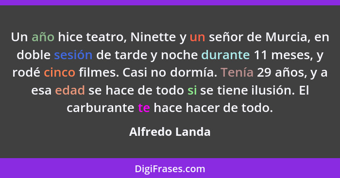 Un año hice teatro, Ninette y un señor de Murcia, en doble sesión de tarde y noche durante 11 meses, y rodé cinco filmes. Casi no dorm... - Alfredo Landa