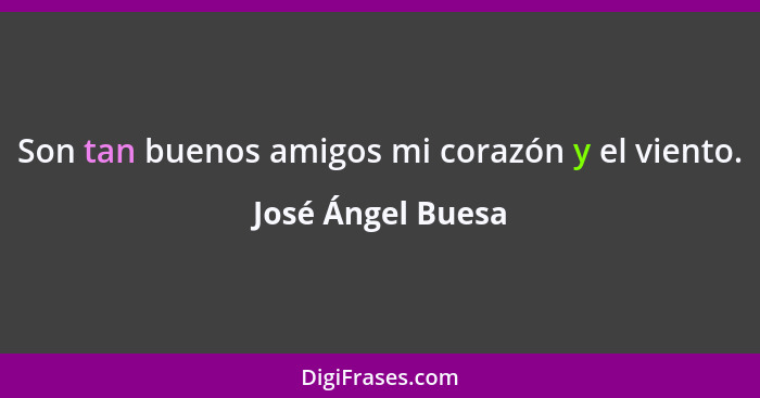 Son tan buenos amigos mi corazón y el viento.... - José Ángel Buesa